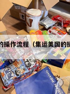 集运美国的操作流程（集运美国的操作流程是什么）