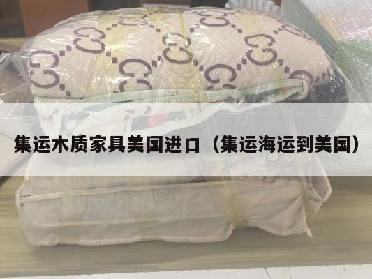 集运木质家具美国进口（集运海运到美国）