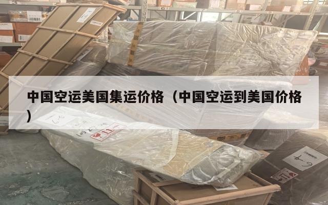 中国空运美国集运价格（中国空运到美国价格）