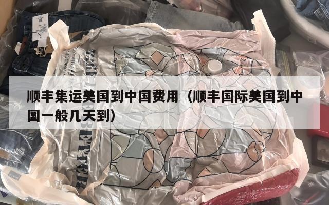 顺丰集运美国到中国费用（顺丰国际美国到中国一般几天到）