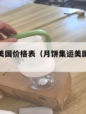 月饼集运美国价格表（月饼集运美国价格表最新）