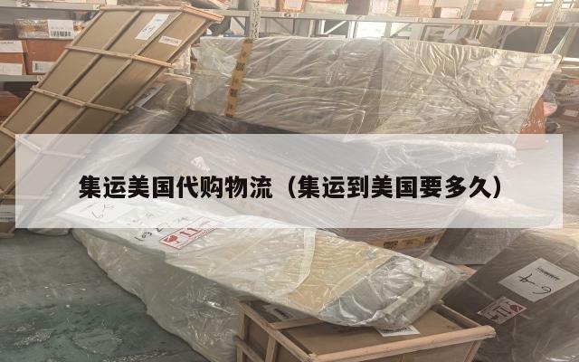 集运美国代购物流（集运到美国要多久）