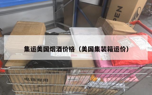 集运美国烟酒价格（美国集装箱运价）