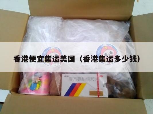 香港便宜集运美国（香港集运多少钱）