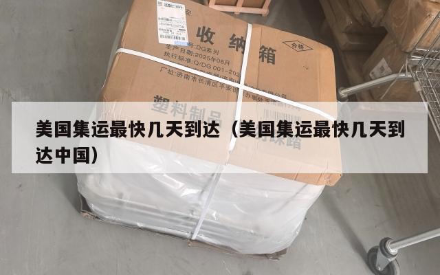 美国集运最快几天到达（美国集运最快几天到达中国）