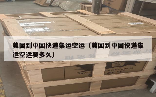 美国到中国快递集运空运（美国到中国快递集运空运要多久）