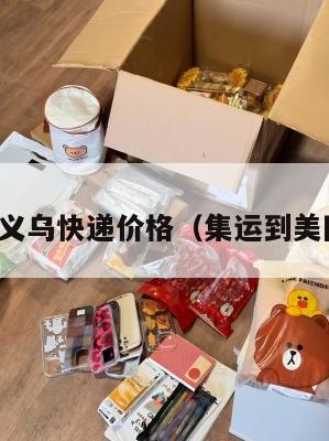 集运美国义乌快递价格（集运到美国多少钱）