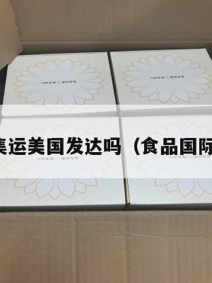 食品集运美国发达吗（食品国际物流）