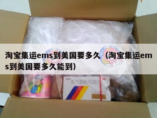 淘宝集运ems到美国要多久（淘宝集运ems到美国要多久能到）