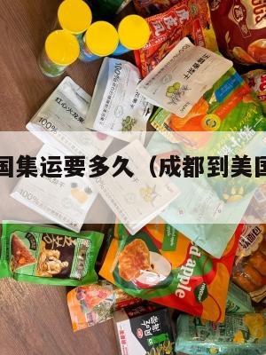 成都到美国集运要多久（成都到美国集运要多久能到）