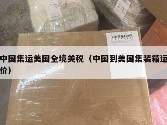 中国集运美国全境关税(中国到美国集装箱运价)