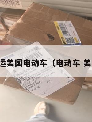 集运美国电动车(电动车 美国)