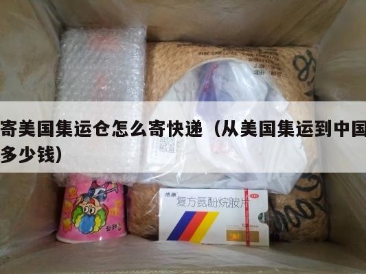 寄美国集运仓怎么寄快递（从美国集运到中国多少钱）