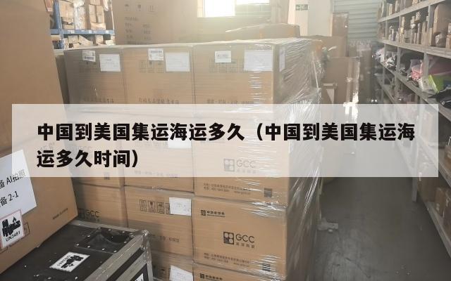 中国到美国集运海运多久(中国到美国集运海运多久时间)