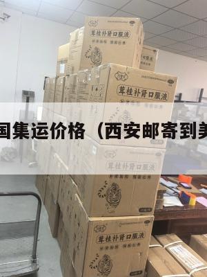 西安到美国集运价格(西安邮寄到美国的快递公司)