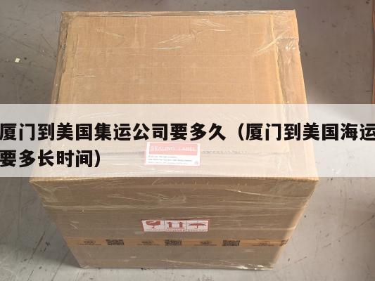 厦门到美国集运公司要多久(厦门到美国海运要多长时间)