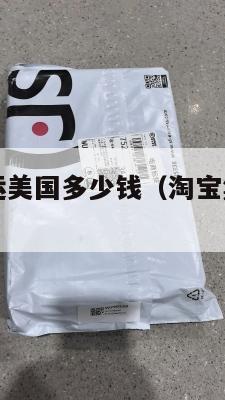 国内淘宝集运美国多少钱(淘宝集运仓到美国多久)