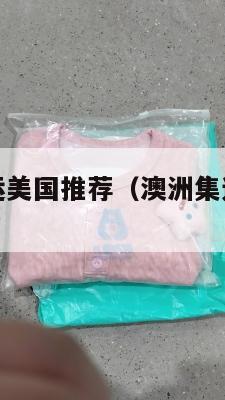 集运澳洲海运美国推荐(澳洲集运公司哪个好)
