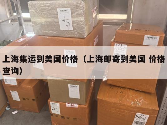 上海集运到美国价格(上海邮寄到美国 价格查询)