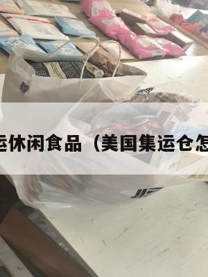 美国集运休闲食品(美国集运仓怎么收费)