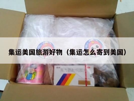 集运美国旅游好物(集运怎么寄到美国)