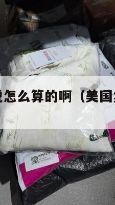 美国集运包税怎么算的啊(美国集运仓怎么收费)