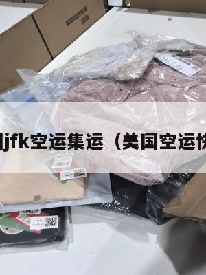 美国jfk空运集运（美国空运快递）