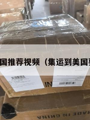 集运美国推荐视频（集运到美国要多久）