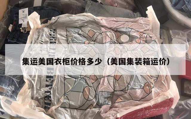 集运美国衣柜价格多少(美国集装箱运价)