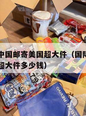 国际集运中国邮寄美国超大件(国际集运中国邮寄美国超大件多少钱)