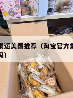 淘宝官方集运美国推荐(淘宝官方集运美国推荐是真的吗)