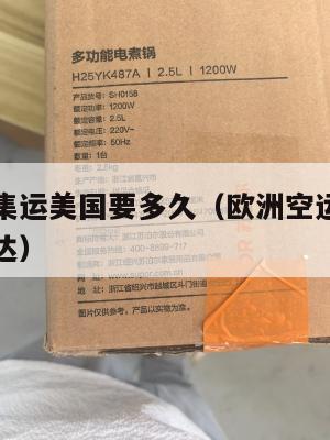 欧洲空运集运美国要多久(欧洲空运集运美国要多久到达)