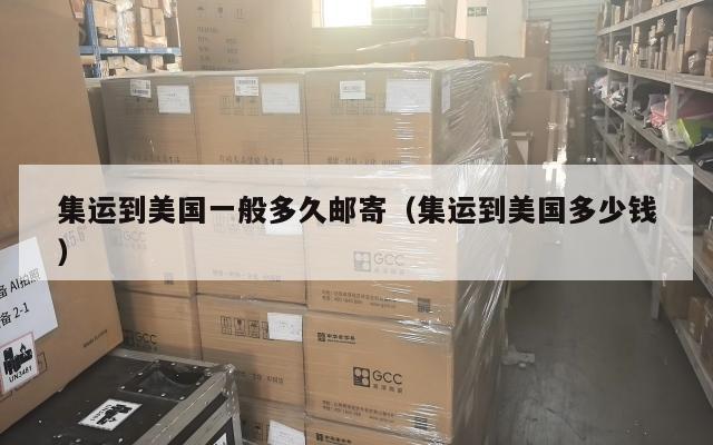 集运到美国一般多久邮寄（集运到美国多少钱）