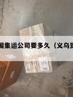 义乌到美国集运公司要多久（义乌到美国有多少公里）