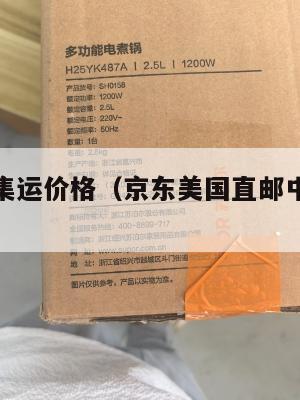 美国京东集运价格(京东美国直邮中国多少天)