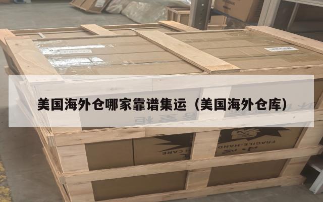 美国海外仓哪家靠谱集运(美国海外仓库)