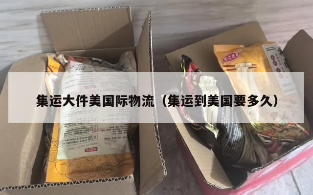 集运大件美国际物流（集运到美国要多久）