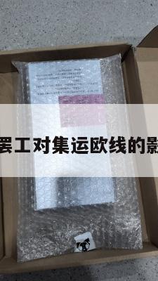 关于美国罢工对集运欧线的影响的信息