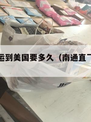 从南通集运到美国要多久（南通直飞国际航班）