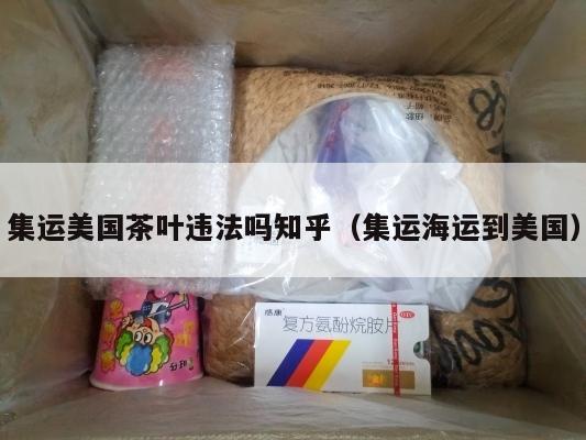 集运美国茶叶违法吗知乎(集运海运到美国)