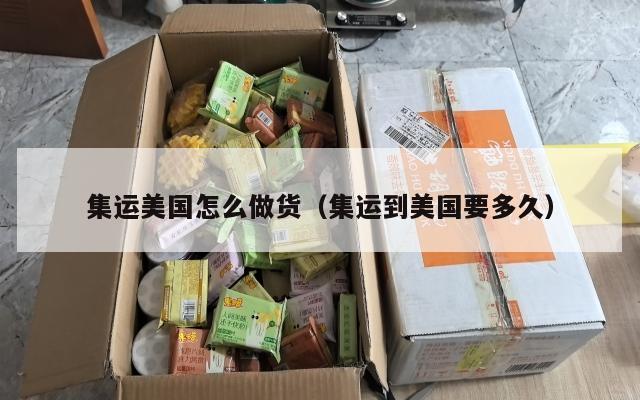 集运美国怎么做货(集运到美国要多久)