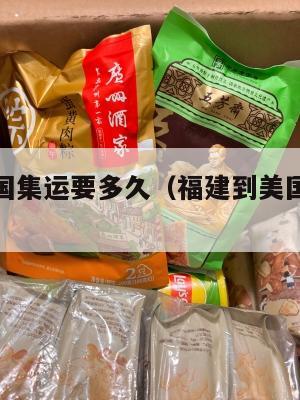 福建到美国集运要多久(福建到美国集运要多久能到)