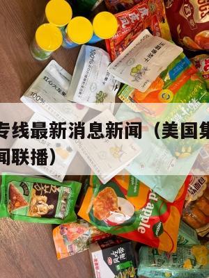 美国集运专线最新消息新闻(美国集运专线最新消息新闻联播)