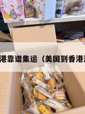 美国到香港靠谱集运(美国到香港海运几天)