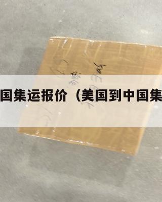 国际到美国集运报价(美国到中国集装箱运费)