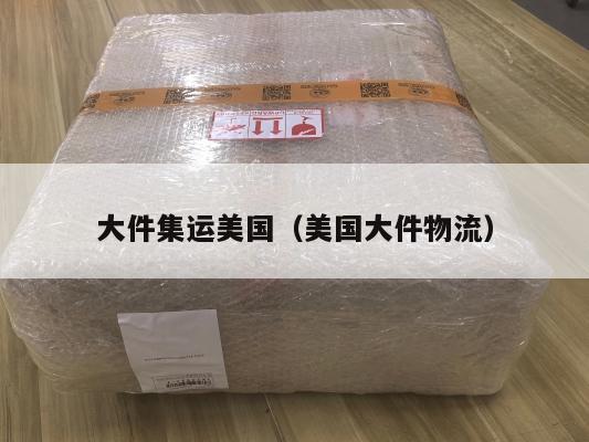 大件集运美国(美国大件物流)