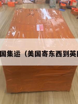 美国送英国集运(美国寄东西到英国要多久)