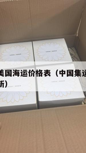 中国集运美国海运价格表(中国集运美国海运价格表最新)