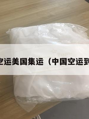 中国空运美国集运（中国空运到美国）