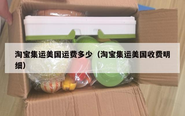 淘宝集运美国运费多少(淘宝集运美国收费明细)